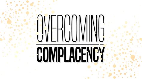 Overcoming Complacency