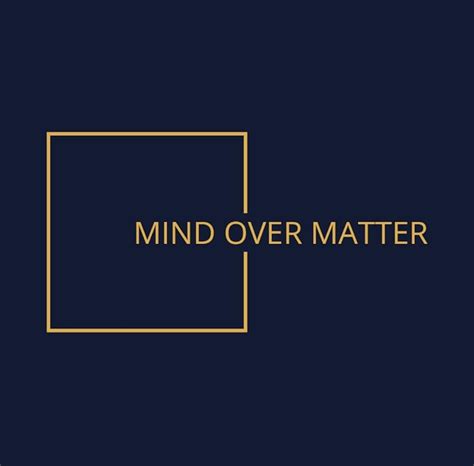 Mind Over Matter